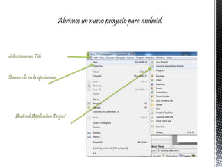 Abrimos un nuevo proyecto para android.
Seleccionamos File
Android Application Project
Damos clic en la opción new
 