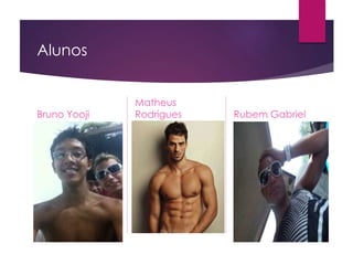 Alunos
Bruno Yooji
Matheus
Rodrigues Rubem Gabriel
 