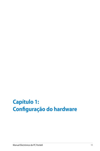 Manual Electrónico do PC Portátil 11
Capítulo 1:
Configuração do hardware
 