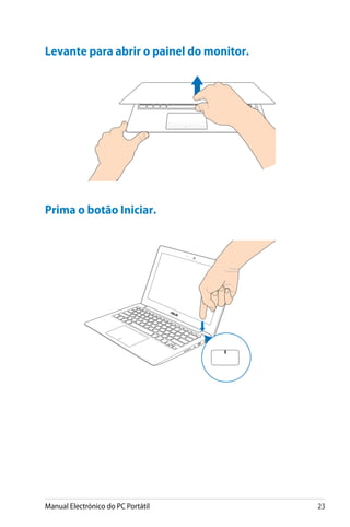 Manual Electrónico do PC Portátil 23
Levante para abrir o painel do monitor.
Prima o botão Iniciar.
 