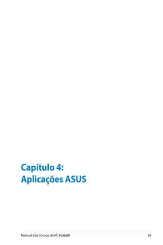 Manual Electrónico do PC Portátil 61
Capítulo 4:
Aplicações ASUS
 