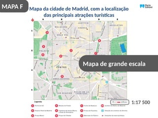 Mapa da cidade de Madrid, com a localização
das principais atrações turísticas
Mapa de grande escala
1:17 500
MAPA F
 