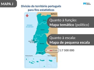 Divisão do território português
para fins estatísticos
Quanto à função:
Mapa temático (político)
1:7 500 000
Quanto à escala:
Mapa de pequena escala
MAPA J
 