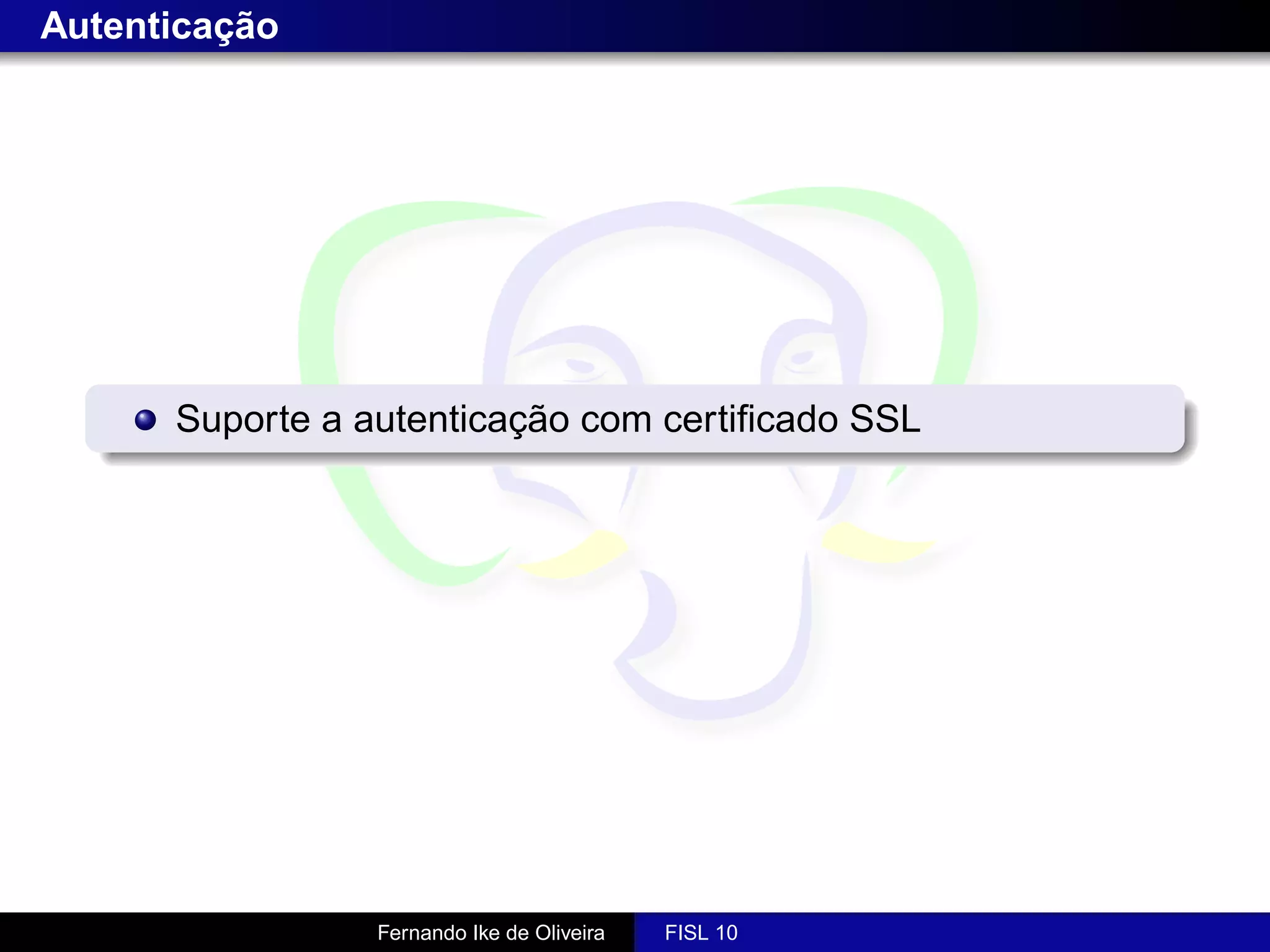 Autenticação




      Suporte a autenticação com certiﬁcado SSL




                 Fernando Ike de Oliveira   FISL 10
 