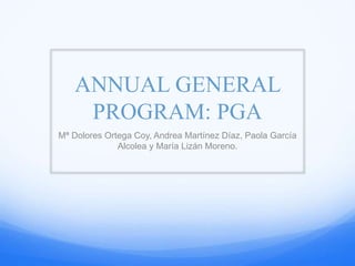ANNUAL GENERAL
PROGRAM: PGA
Mª Dolores Ortega Coy, Andrea Martínez Díaz, Paola García
Alcolea y María Lizán Moreno.
 