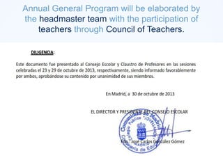 Annual General Program will be elaborated by
the headmaster team with the participation of
teachers through Council of Teachers.
 