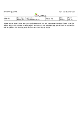 Aquest any al ser el primer any que no treballem amb PAC ens basarem en la definició dels objectius
anuals segons ens demana el departament. Aquest curs ens demanen que ens centrem en 3 objectius
que a nosaltres ens fan referència als 2 primers objectius de centre.
 