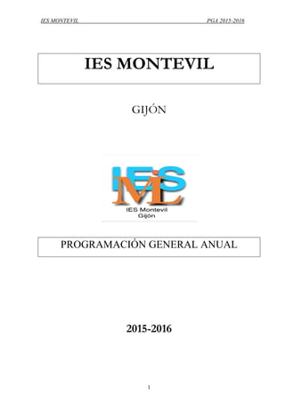 IES MONTEVIL PGA 2015-2016
1
IES MONTEVIL
GIJÓN
PROGRAMACIÓN GENERAL ANUAL
2015-2016
 