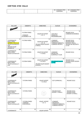 CEIP PUIG D’EN VALLS
DE 3 ASSIGNATURES
SUSPESES.

DILLUNS

DIMARTS

DIMECRES

7

DIJOUS

DIVENDRES

8

9

10
-REUNIÓ CICLE
-COMISSIÓ ECONÒMICA

-TUTORIA PARES
-EQUIP DE SUPORT
+ EI - A

- COMISSIÓ
ECONÒMICA 19h.
13
-COORDINACIÓ
NIVELL/ÀREA
-CONSELL ESCOLAR
-Reunió convivència 3r
cicle.
-REUNIÓ EQUIP
DOCENT EI.
20
-COORDINACIÓ
NIVELL/ÀREA
-Reunió convivència EI.

14

21

16
-COMISSIÓ
LINGÜÍSTICA
-COMISSIÓ AMBIENTAL
-COMISSIÓ REVISTA

22

-TUTORIA PARES

28

17
-REUNIÓ CICLE
-REUNIÓ EQUIP
DOCENT4t NIVELL.
-REUNIÓ DE DELEGATS
13:15H

23

-EQUIP DE SUPORT
+ 1r CICLE

24

-COMISSIÓ
PROJECTES
EUROPEUS / PLURI.

29

-REUNIÓ CICLE.

30

-EQUIP DE SUPORT
+ 2n CICLE

-TUTORIA PARES

31
-REUNIÓ CICLE.
-REUNIÓ EQUIP DOCENT
6è NIVELL.

CELEBRACIÓ DIA DE
LA PAU

-REUNIÓ EQUIP DOCENT
5è NIVELL.

DILLUNS

DIMARTS

3
-COORDINACIÓ
NIVELL/ÀREA
-Reunió convivència 2n
cicle.

DIMECRES

4
-TUTORIA PARES

10
-COORDINACIÓ
NIVELL/ÀREA.
-Reunió convivència 3r
cicle

DIJOUS

5
-EQUIP SUPORT
+ 3r CICLE

11

-COORDINACIÓ
NIVELL/ÀREA
-Reunió convivència EI.

6

12

18

19
-EQUIP SUPORT
+ EI - A

25

14

15
-REUNIÓ CICLE
-REUNIÓ EQUIP
DOCENT 2n NIVELL.

20
-COMISSIÓ
LINGÜÍSTICA
-COMISSIÓ AMBIENTAL
-COMISSIÓ REVISTA

26

7
-REUNIÓ CICLE

-REUNIÓ EQUIP
DOCENT 1r NIVELL.

-TUTORIA PARES
-COMISSIÓ
CONVIVÈNCIA.

24

DIVENDRES

-CCP (CARNAVAL)

-TUTORIA PARES

17

-COORDINACIÓ

15
-EQUIP DE SUPORT
+ EI – B
-REUNIÓ EQUIP DOCENT
3r NIVELL.

27
-COORDINACIÓ
NIVELL/ÀREA
-Reunió convivència 1r
cicle.

-CCP (PAU I
CARNAVAL)
PROGRAMACIONS

-TUTORIA PARES

DE 3 ASSIGNATURES
SUSPESES.

27

21
-REUNIÓ CICLE.

28

-EQUIP SUPORT

28

 