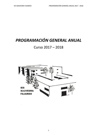IES SAAVEDRA FAJARDO PROGRAMACIÓN GENERAL ANUAL 2017 - 2018
1
PROGRAMACIÓN GENERAL ANUAL
Curso 2017 – 2018
 