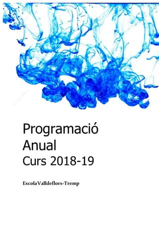 Programació
Anual
Curs 2018-19
EscolaValldeflors-Tremp
 