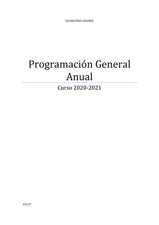 IES BEATRIZ OSSORIO
Programación General
Anual
Curso 2020-2021
V21.0*
 