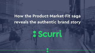 How the Product-Market-Fit saga
reveals the authentic brand story
 