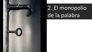 2. El monopolio
de la palabra
 