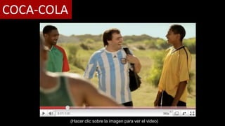 COCA-COLA




            (Hacer clic sobre la imagen para ver el video)
 