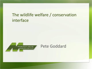 The wildlife welfare / conservation
interface




               Pete Goddard
 
