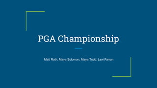 PGA Championship
Matt Rath, Maya Solomon, Maya Todd, Lexi Farran
 