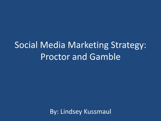 Social Media Marketing Strategy:
Proctor and Gamble
By: Lindsey Kussmaul
 