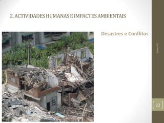 2.ACTIVIDADESHUMANASEIMPACTESAMBIENTAIS
Desastres e Conflitos
Aulanº5
22
 