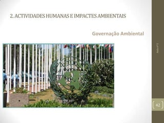 2.ACTIVIDADESHUMANASEIMPACTESAMBIENTAIS
Governação Ambiental
Aulanº5
42
 
