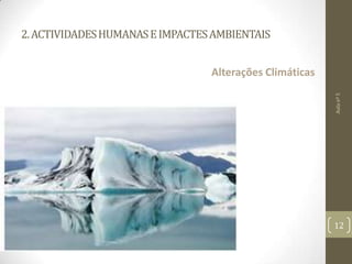 2.ACTIVIDADESHUMANASEIMPACTESAMBIENTAIS
Alterações Climáticas
Aulanº5
12
 