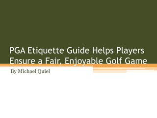 PGA Etiquette Guide Helps Players
Ensure a Fair, Enjoyable Golf Game
By Michael Quiel
 