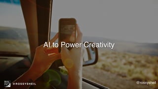 AI to Power Creativity
@rossysheil@ R O S S Y S H E I L
 