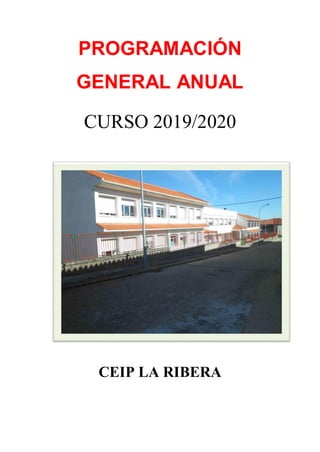 PROGRAMACIÓN
GENERAL ANUAL
CURSO 2019/2020
CEIP LA RIBERA
 