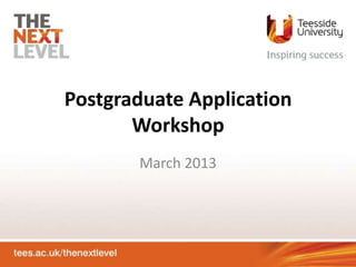 Postgraduate Application
Workshop
March 2013
 