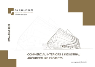 CATALOGUE
2023
www.pgarchitects.in
COMMERCIAL INTERIORS & INDUSTRIAL
ARCHITECTURE PROJECTS
 