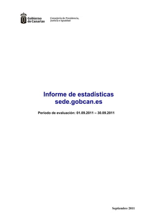 Informe de estadísticas
       sede.gobcan.es
Período de evaluación: 01.09.2011 – 30.09.2011




                                            Septiembre 2011
 