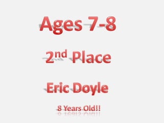 Ages 7-8<br />2nd Place<br />Eric Doyle <br />8 Years Old!!<br />