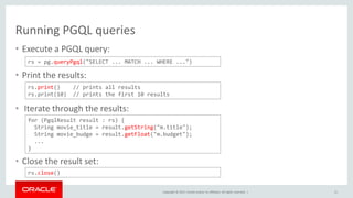 Copyright © 2017, Oracle and/or its affiliates. All rights reserved. |
Running PGQL queries
• Execute a PGQL query:
• Prin...