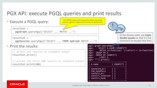 Copyright © 2017, Oracle and/or its affiliates. All rights reserved. |
PGX API: execute PGQL queries and print results
• E...