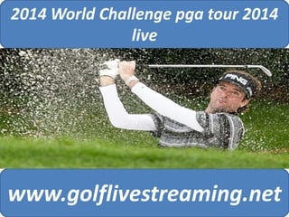 2014 World Challenge pga tour 2014 
live 
www.golflivestreaming.net 
