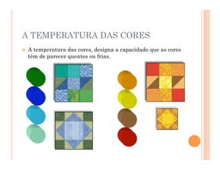 A TEMPERATURA DAS CORES
 A temperatura das cores, designa a capacidade que as cores
têm de parecer quentes ou frias.
 