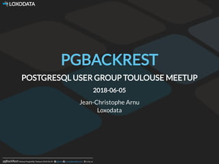  LOXODATA
pgBackRest Meetup PostgreSQL Toulouse 2018-06-05 -      -  cc-by-nc@jcarnu jc.arnu@loxodata.com
PGBACKREST
POSTGRESQL USER GROUP TOULOUSE MEETUP
2018-06-05
Jean-Christophe Arnu
Loxodata
 