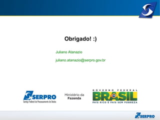 Obrigado! :)
Juliano Atanazio
juliano.atanazio@serpro.gov.br
 