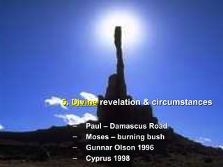5.5. DivineDivine revelation & circumstancesrevelation & circumstances
– Paul – Damascus RoadPaul – Damascus Road
– Moses – burning bushMoses – burning bush
– Gunnar Olson 1996Gunnar Olson 1996
– Cyprus 1998Cyprus 1998
 