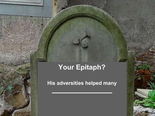 Your Epitaph?
His adversities helped many
_____________________
 