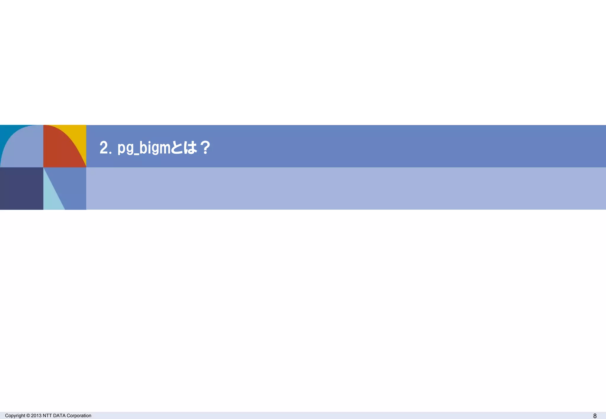 Copyright © 2013 NTT DATA Corporation 8
2. pg_bigmとは？
 