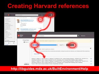 Creating Harvard references
http://libguides.mdx.ac.uk/BuiltEnvironment/Help
 