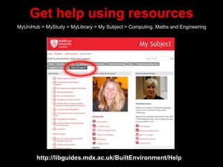 Get help using resources
MyUniHub > MyStudy > MyLibrary > My Subject > Computing, Maths and Engineering
http://libguides.m...