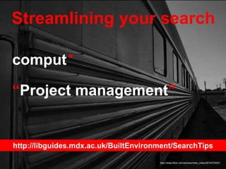 Streamlining your search
http://www.flickr.com/photos/mike_miley/2614472057/
comput*
“Project management”
http://libguides...