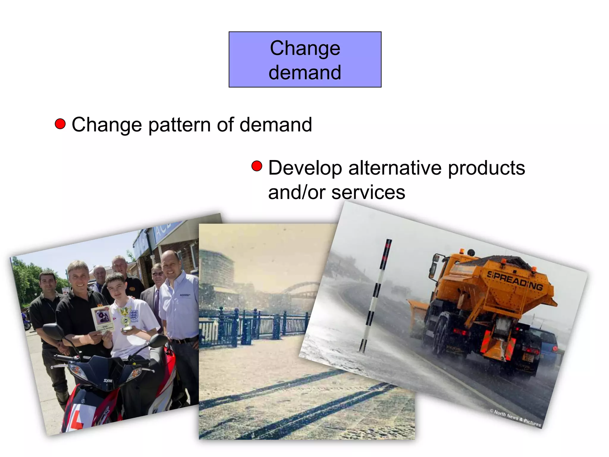 Change
demand
Change pattern of demand
Develop alternative products
and/or services
 