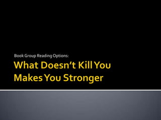 What Doesn’t Kill You Makes You Stronger Book Group Reading Options: 