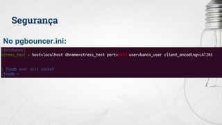Segurança
No pgbouncer.ini:
 