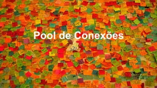Pool de Conexões
 