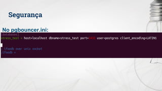 Segurança
No pgbouncer.ini:
 