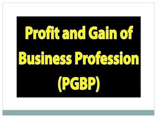 PROFITS AND GAINS
FROM BUSINESS AND
PROFESSION
 